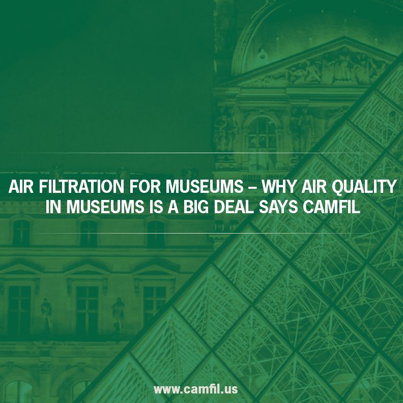 Air Filtration for Museums – Why Air Quality in Museums is a Big Deal says Camfil