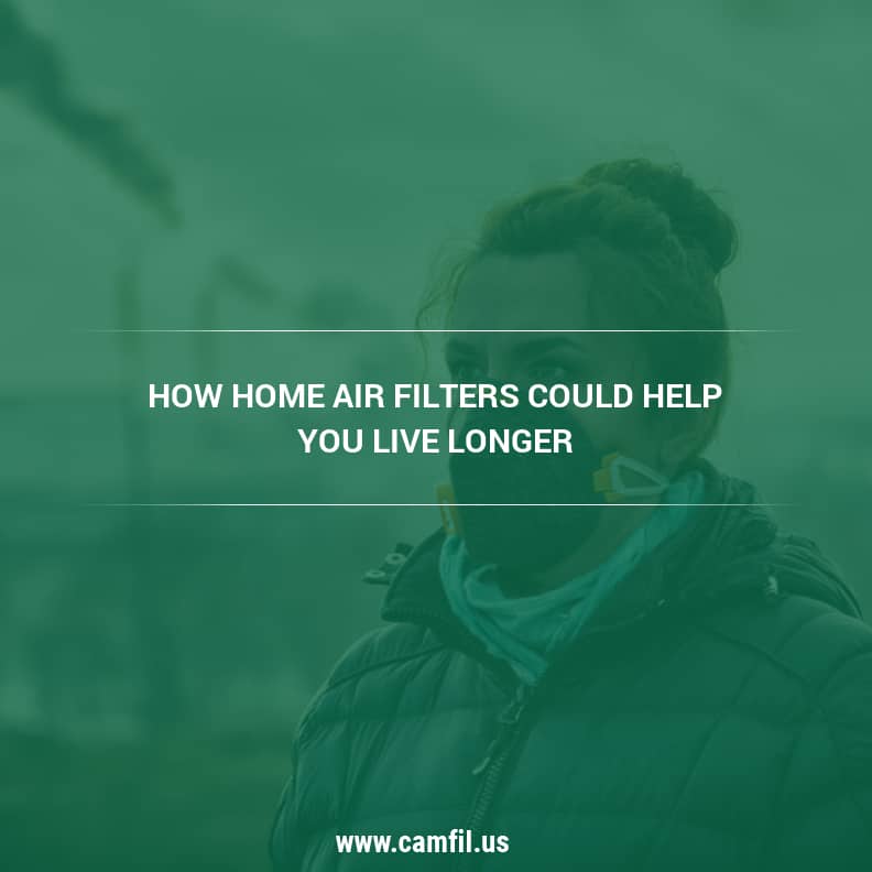 How Home Air Filters Could Help You Live Longer - Camfil USA