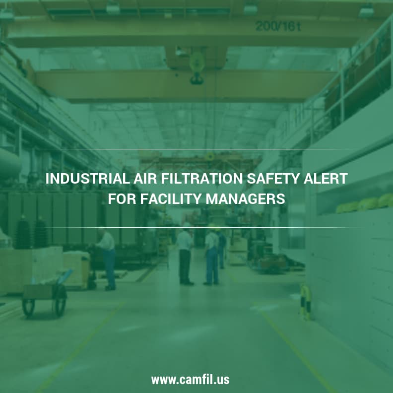 Industrial Air Filtration Safety Alert for Facility Managers! - Camfil USA