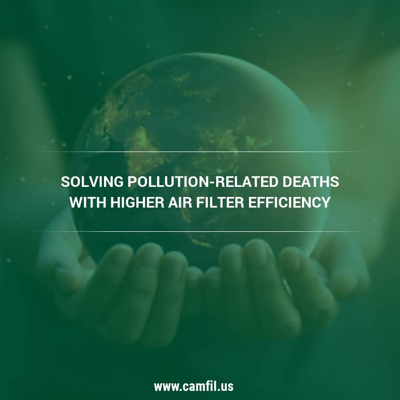 Solving Pollution-Related Deaths with Higher Air Filter Efficiency - Camfil USA Air Filters