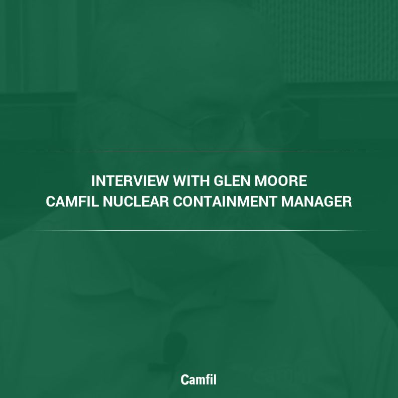 ​​Interview with Glen Moore, Nuclear Containment Manager at Camfil USA. 