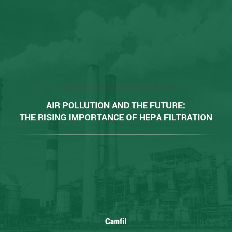 Air Pollution and the Future: The Rising Importance of HEPA Filtration