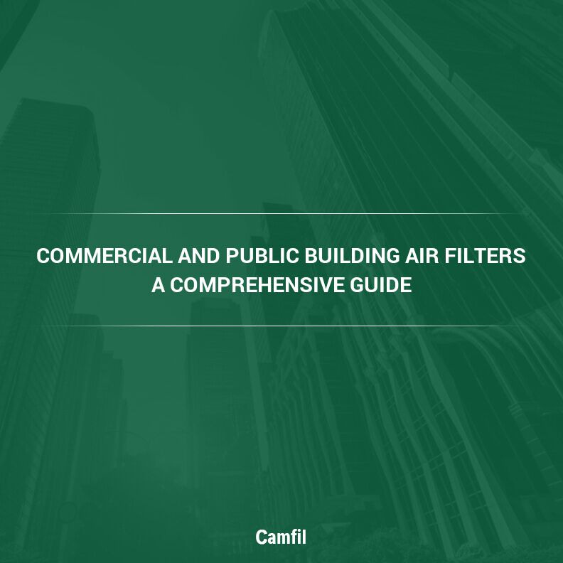 Commercial and Public Building Air Filters: A Comprehensive Guide
