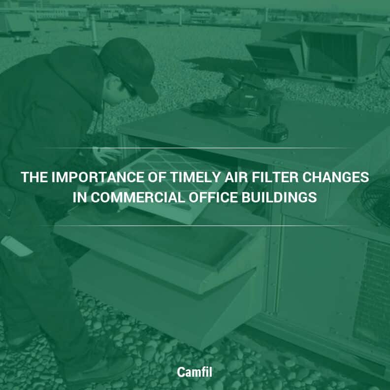 The Importance of Timely Air Filter Changes in Commercial Office Buildings: How to Select the Ideal Changeout Schedule