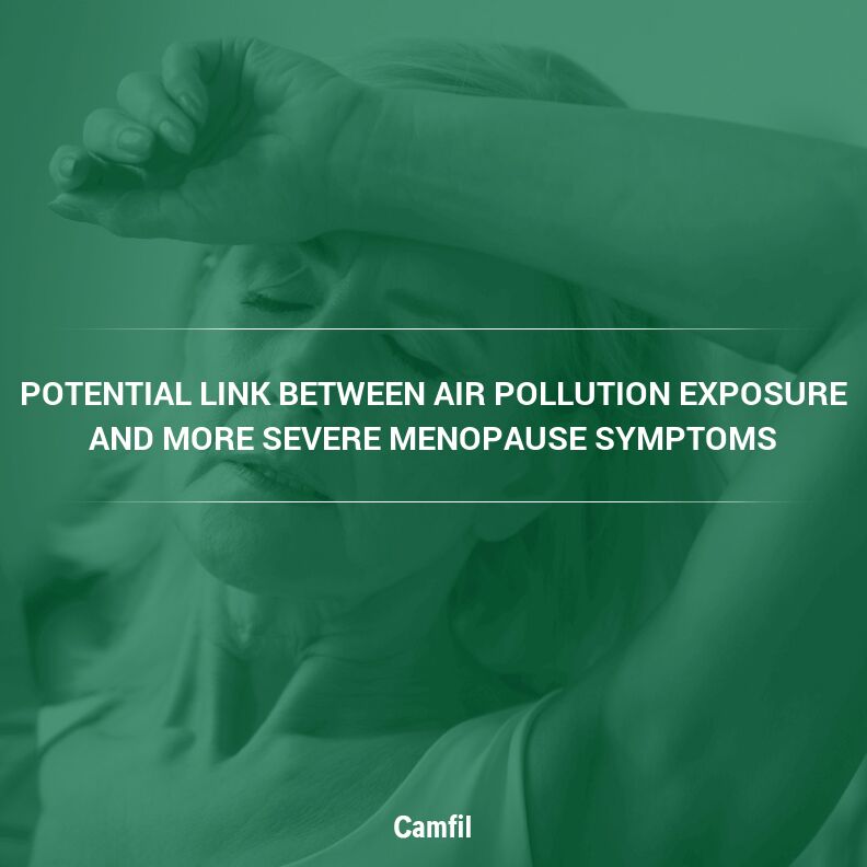 New Study Shows Potential Link Between Air Pollution Exposure and More Severe Menopause Symptoms