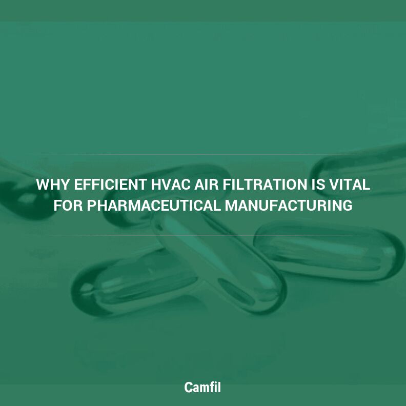 Why Efficient HVAC Air Filtration is Vital for Pharmaceutical Manufacturing: The Key to Success in Oral Solid Dosage Manufacturing