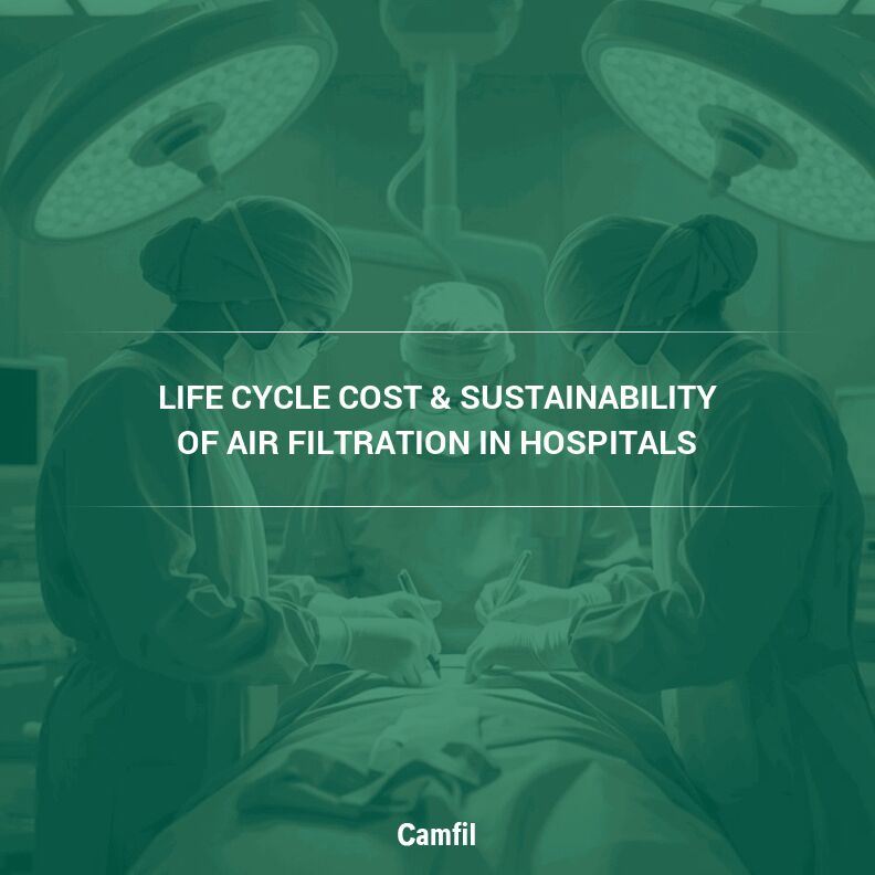 Life Cycle Cost & Sustainability of Air Filtration in Hospitals: Reducing Environmental Impact While Protecting People