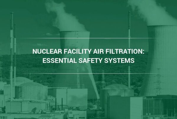 Nuclear Facility Air Filtration: Essential Safety Systems